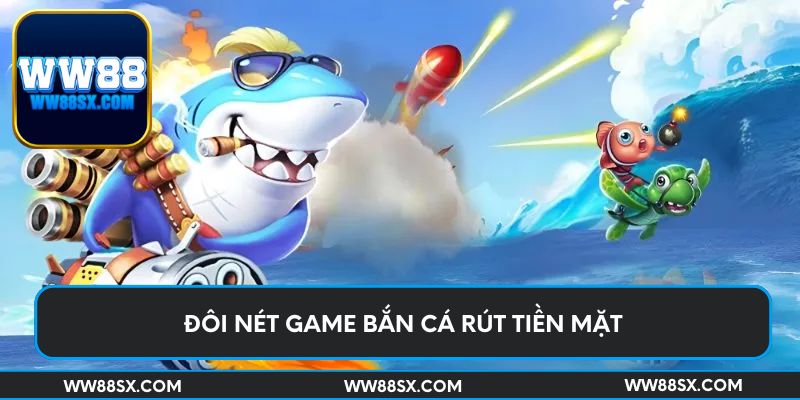 Đôi nét game bắn cá rút tiền mặt 