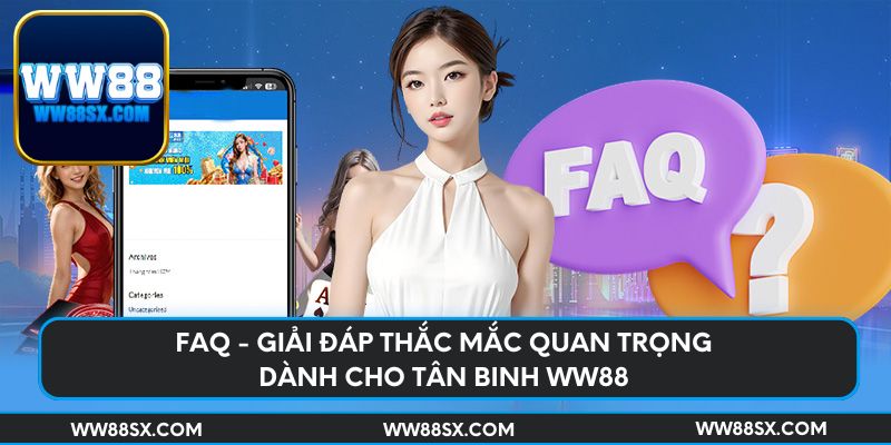 FAQ - Giải đáp thắc mắc quan trọng dành cho tân binh Ww88