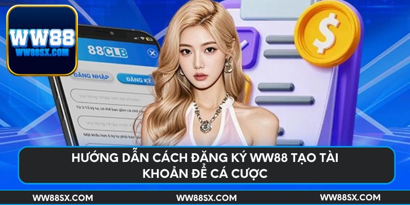 Hướng dẫn cách đăng ký Ww88 tạo tài khoản để cá cược