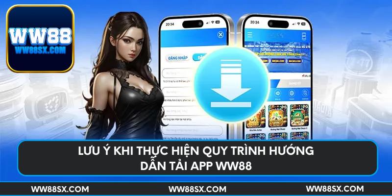 Lưu ý khi thực hiện quy trình hướng dẫn tải app Ww88
