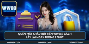 quen-mat-khau-rut-tien-ww88-cach-lay-lai-ngay-trong-1-phut