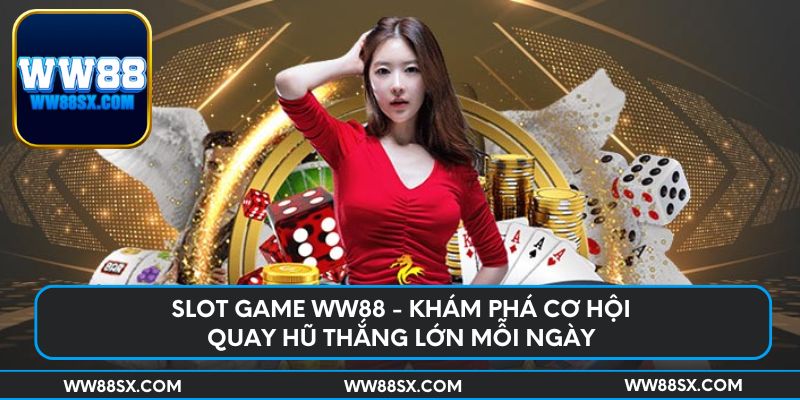 Slot game Ww88 - Khám phá cơ hội quay hũ thắng lớn mỗi ngày